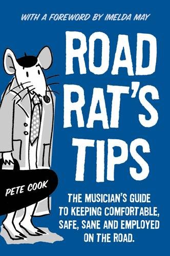 Road Rat's Tips: The Musician's Guide to Keeping Comfortable, Safe, Sane and Employed on the Road