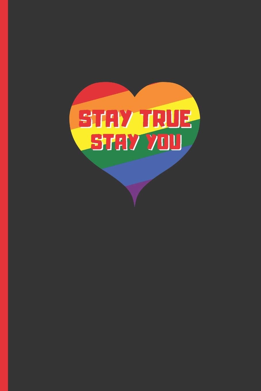 STAY TRUE, STAY YOU: 6" X 9" BLANK LINED NOTEBOOK 120 Pgs. MY GAY AGENDA. Journal, Diary. BE PROUD OF WHO YOU ARE. CREATIVE GIFT.