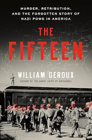 The Fifteen: Murder, Retribution, and the Forgotten Story of Nazi POWs in America