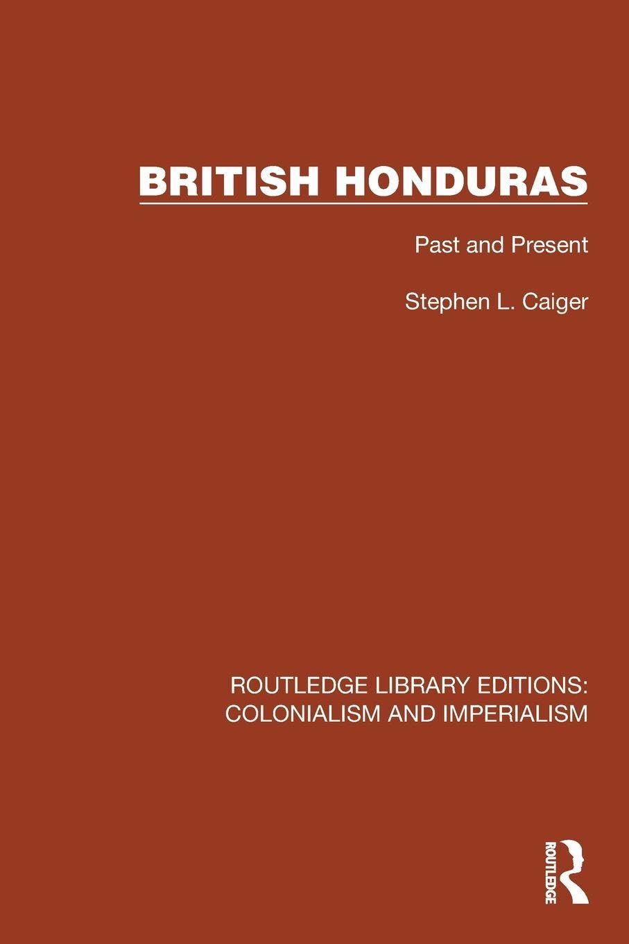 British Honduras: Past and Present (Routledge Library Editions: Colonialism and Imperialism)