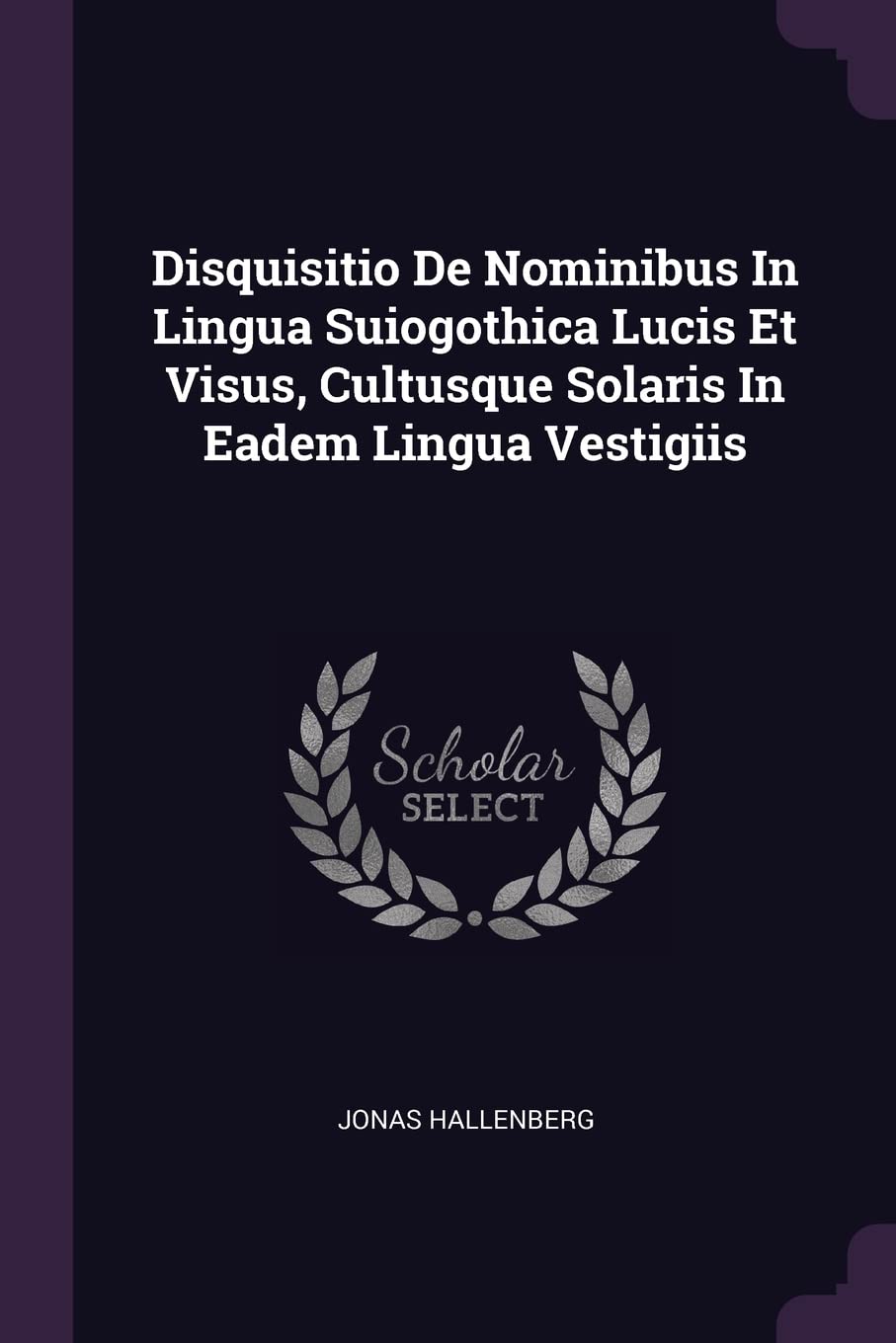 Disquisitio De Nominibus In Lingua Suiogothica Lucis Et Visus, Cultusque Solaris In Eadem Lingua Vestigiis