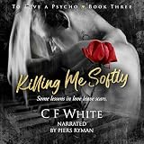 Killing Me Softly: To Love a Psycho, Book 3: A Dark MM Forbidden Student/Professor Psychological Thriller