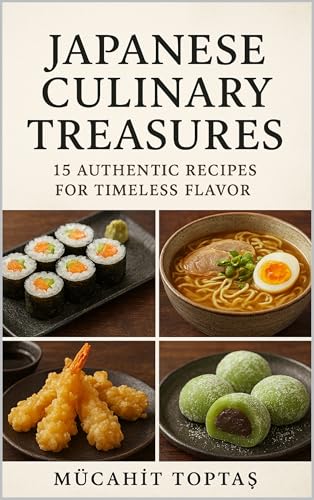 Japanese Culinary Treasures: 15 Authentic Recipes for Timeless Flavor (Mücahit