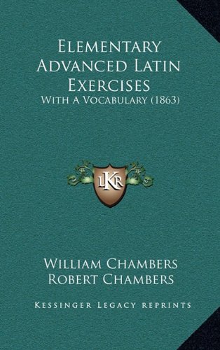 Elementary Advanced Latin Exercises: With A Vocabulary (1863): Chambers ...