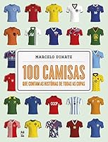 100 Camisas que Contam as Histórias de todas as Copas 8578886976 Book Cover