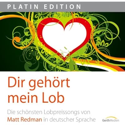 Dir geh&ouml;rt mein Lob: Die sch&ouml;nsten Lobpreissongs von Matt Redman in deutscher Sprache