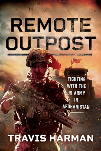 Remote Outpost: Fighting with the US Army in Afghanistan