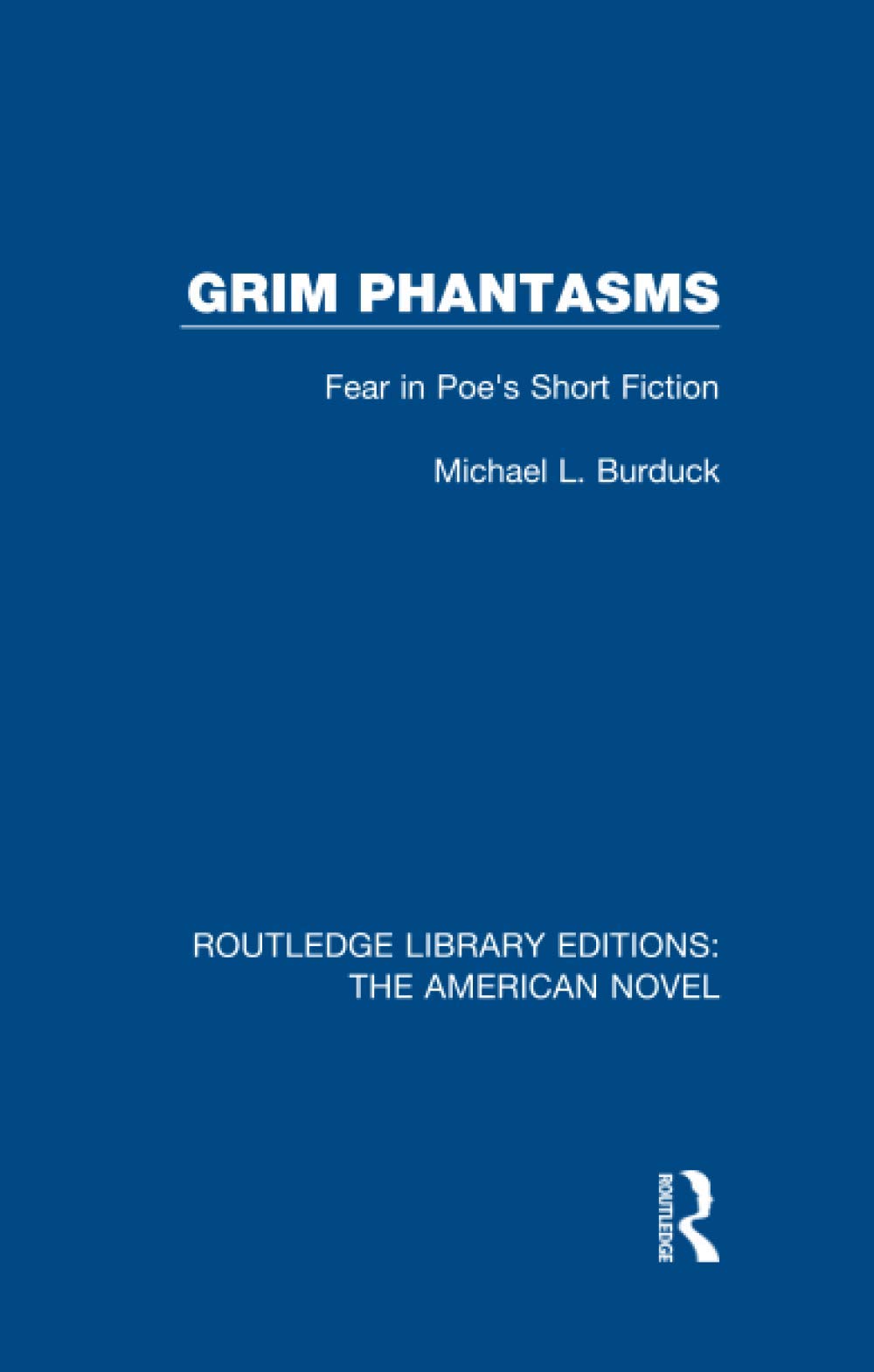 Grim Phantasms: Fear in Poe's Short Fiction (Routledge Library Editions: The American Novel)