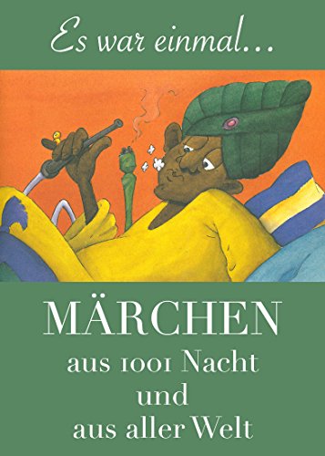 Märchen aus 1001 Nacht und aus aller Welt: - farbenfroh illustriert und neu in Szene gesetzt. (German Edition)