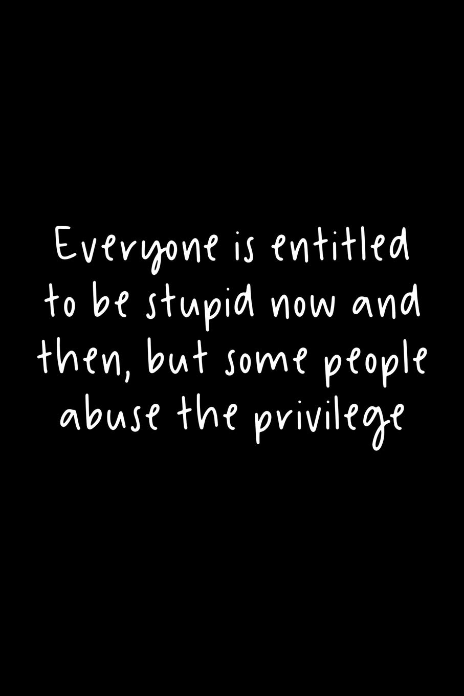 Everyone Is Entitled To Be Stupid Now And Then, But Some People Abuse The  Privilege: 105 Undated Pages : Humor: Paperback Journal : Ink, Grace:  Amazon.co.uk: Books