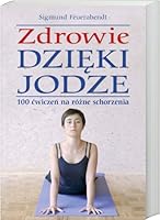 Zdrowie dzieki jodze. 100 cwiczen na rozne schorzenia 837404621X Book Cover