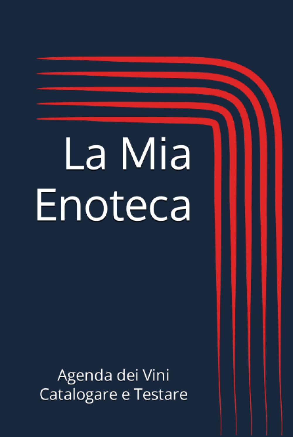 La Mia Enoteca: Agenda dei Vini- 120 schede per Catalogare e Testare Vini
