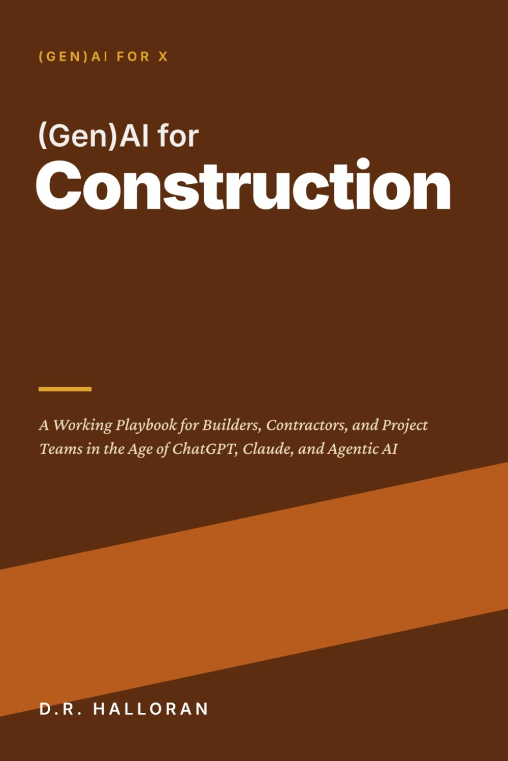 (Gen)AI for Construction: A Working Playbook for Builders, Contractors, and Project Teams in the Age of ChatGPT, Claude, and Agentic AI