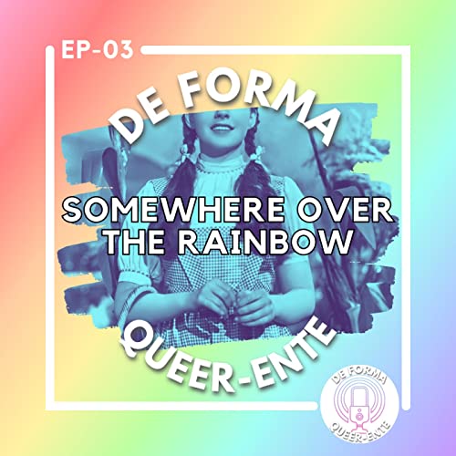 Episodio 03 - Somewhere over the rainbow. De Forma Queer-ente.