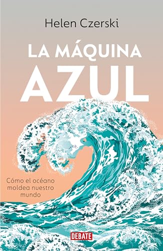 La máquina azul: Cómo el océano moldea nuestro mundo