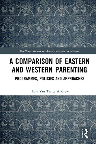 A Comparison of Eastern and Western Parenting: Programmes, Policies and Approaches (Routledge Studies in Asian Behavioural Sciences)      1st Edition, Kindle Edition