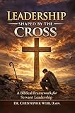 Leadership Shaped by the Cross: A Biblical Framework for Servant Leadership