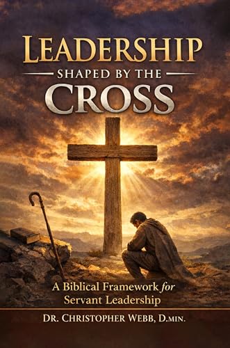 Leadership Shaped by the Cross: A Biblical Framework for Servant Leadership