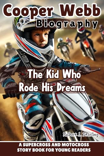 COOPER WEBB BIOGRAPHY: The Kid Who Rode His Dreams - A Supercross and Motocross Story Book for Young Readers