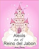  Libro Infantil: Alexis en el Reino del Jabón (cuentos para dormir a los niños de 3 a 7 años de edad). Spanish books for children