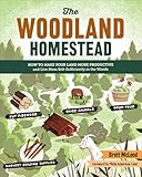 The Woodland Homestead: How to Make Your Land More Productive and Live More Self-Sufficiently in the Woods