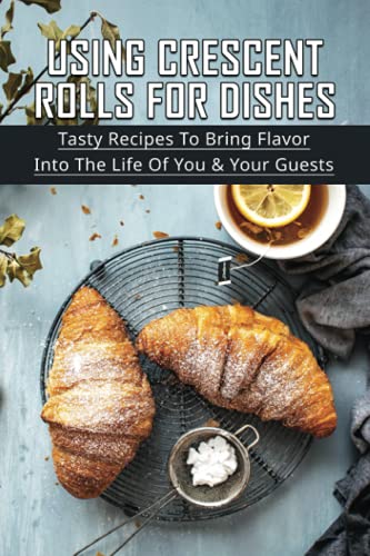 Using Crescent Rolls For Dishes: Tasty Recipes To Bring Flavor Into The Life Of You & Your Guests: Crescent Rolls Ingredients