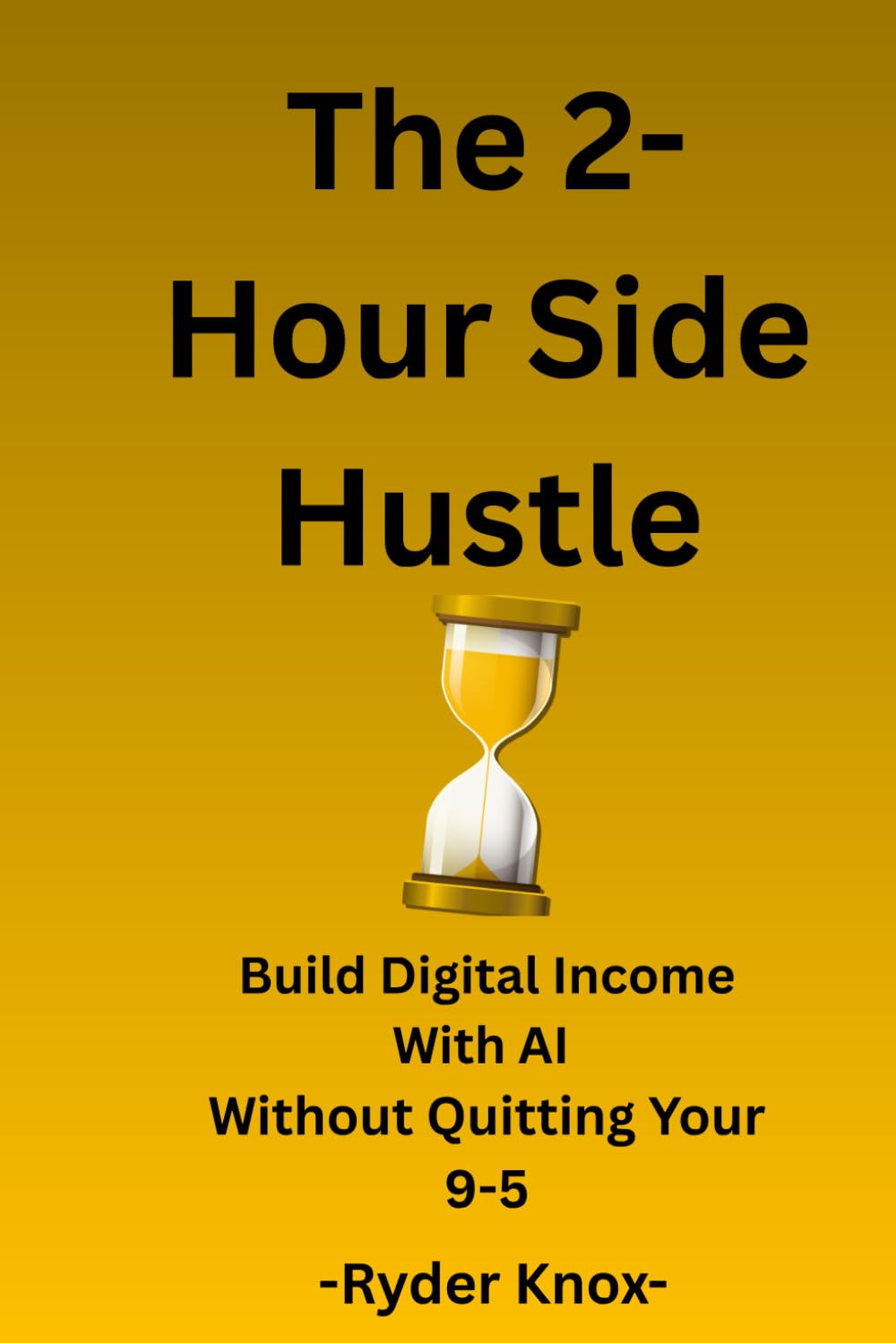 The 2-Hour Side Hustle: Build Digital Income With AI Without Quitting Your 9-5