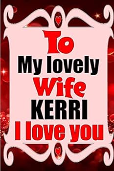 To My Lovely Wife KERRI I Love You : Blank Lined Composition Love Notebook and Journal It Will Be the Best Valentines Day Gift for Wife from Husband
