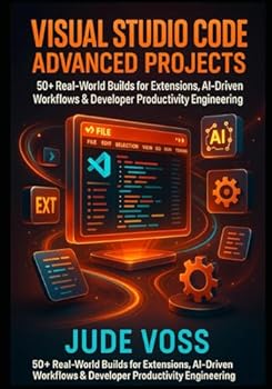 Paperback Visual Studio Code Advanced Projects: 50+ Real-World Builds for Extensions, AI-Driven Workflows & Developer Productivity Engineering Book