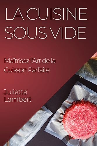 La Cuisine Sous Vide: Maîtrisez l'Art de la Cuisson Parfaite