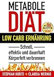 Metabole Di&auml;t: Effektiv und schnell K&ouml;rperfett verbrennen! Ohne Hunger, ohne Jo-Jo-Effekt. Dauerhaft abnehmen, schlank und fit werden mit LOW CARB! 86 ... effektiv und dauerhaft K&ouml;rperfett verbrennen