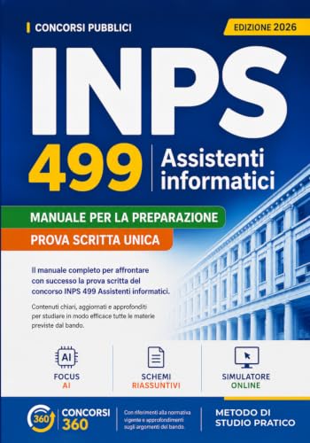 CONCORSO INPS 499 ASSISTENTI INFORMATICI: Manuale Aggiornato per la Preparazione - Prova Scritta Unica. Teoria, Simulazioni Esami, 2000+ Quiz commentati. Include Espansioni Online e Risorse Digitali