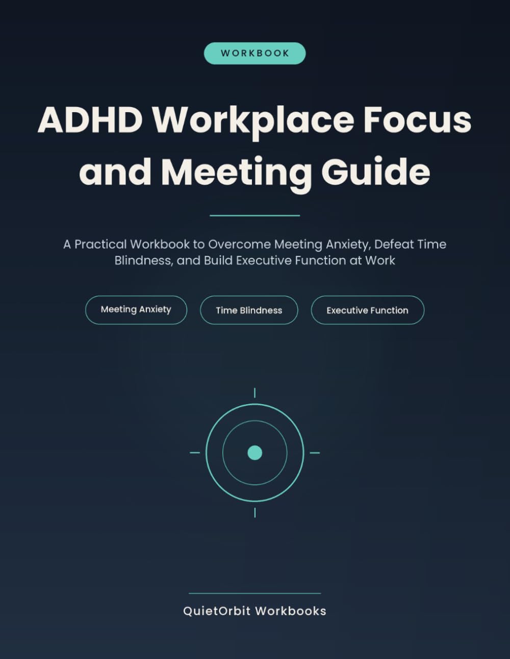 ADHD Workplace Focus and Meeting Guide: A Practical Workbook to Overcome Meeting Anxiety, Defeat Time Blindness, and Build Executive Function at Work