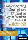 Problem-Solving Strategies for Efficient and Elegant Solutions, Grades 6-12: A Resource for the Mathematics Teacher