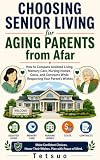Choosing Senior Living for Aging Parents from Afar: How to Compare Assisted Living, Memory Care, Nursing Homes, Costs, and Contracts While Respecting Your Parent’s Wishes