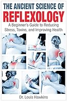 The Ancient Science of Reflexology: A Beginner's Guide to Reducing Stress, Toxins, and Improving Health 1514869446 Book Cover