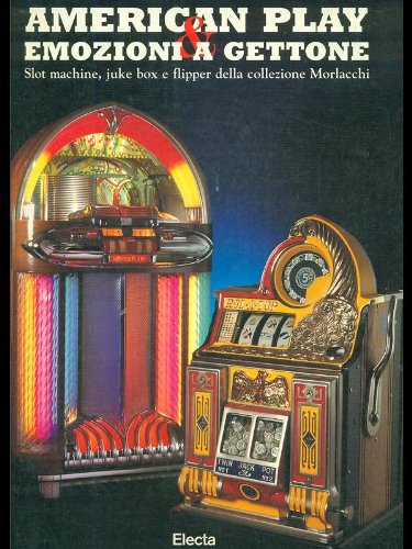 American play & emozioni a gettone. Slot machine, juke box e flipper della collezione Morlacchi. Catalogo della mostra (Milano, 29 luglio-15 settembre 1996)