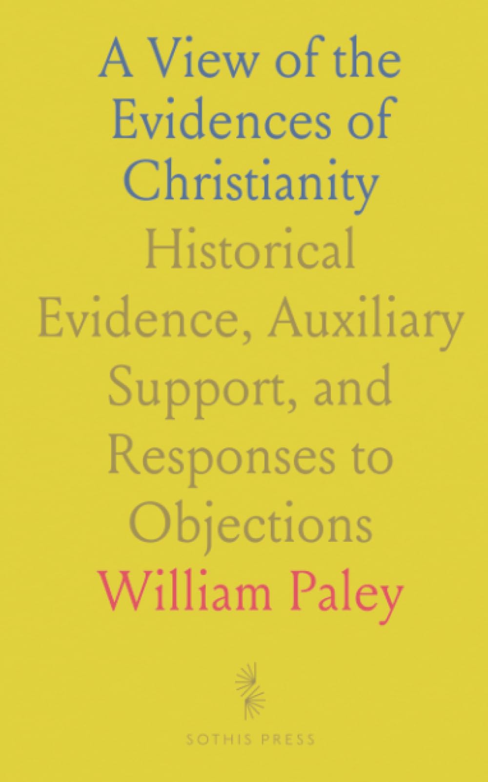 A View of the Evidences of Christianity: Historical Evidence, Auxiliary Support, and Responses to Objections