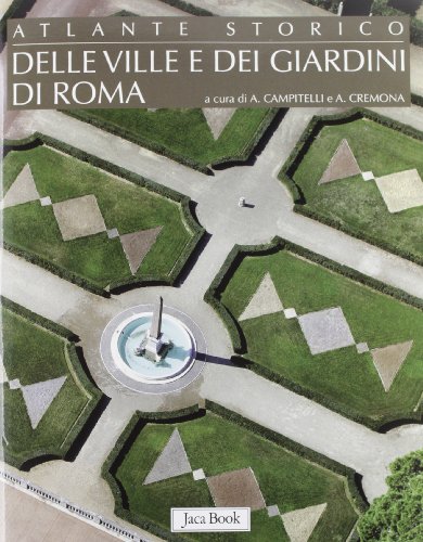 Atlante storico delle ville e dei giardini di Roma. Ediz. illustrata Atlante storico delle ville e dei giardini di Roma. Ediz. illustrata