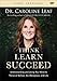 Think, Learn, Succeed: Understanding and Using Your Mind to Thrive at School, the Workplace, and Life