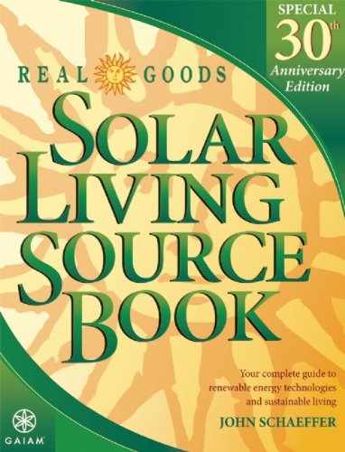 Real Goods Solar Living Source Book--Special 30th Anniversary Edition: Your Complete Guide to Renewable Energy Technologies and Sustainable Living (REAL GOODS SOLAR LIVING BOOK)