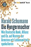 Die Hungermacher: Wie Deutsche Bank, Allianz und Co. auf Kosten der Ärmsten mit Lebensmitteln spekulieren Ein foodwatch-Buch