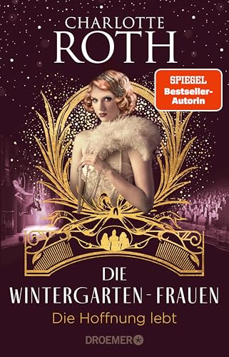 Die Wintergarten-Frauen. Die Hoffnung lebt: Roman | In finsteren Zeiten bringen drei Künstlerinnen Licht ins Dunkel. Der Abschluss der Wintergarten-Trilogie in Berlin. (Die Wintergarten-Saga 3)