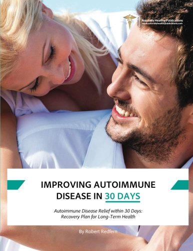 Improving Autoimmune Disease in 30 Days: Autoimmune Disease Relief Within 30 Days: Recovery Plan for Long-Term Health