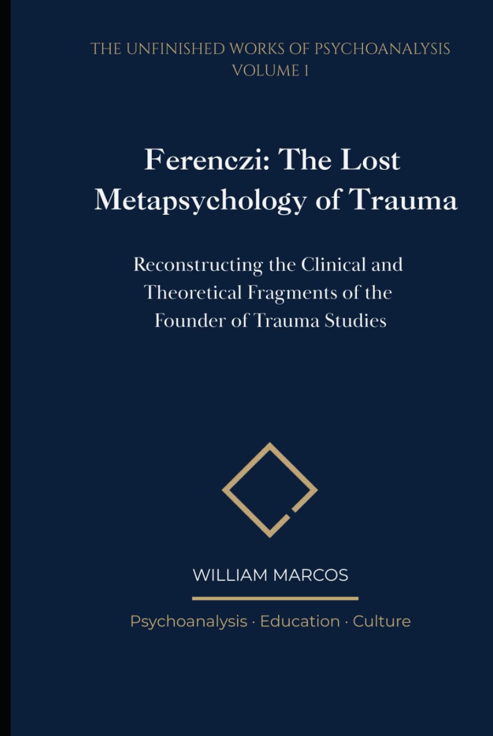 Ferenczi: The Lost Metapsychology of Trauma: Reconstructing the Clinical and Theoretical Fragments of the Founder of Trauma Studies (The Unfinished Works of Psychoanalysis)