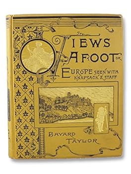 Views a-foot;: Or, Europe seen with knapsack and staff, (Half-title: Prose writings of Bayard Taylor. Rev. ed)
