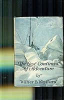 The Last Continent of Adventure, A Narrative of Gallant Men & Bold Exploits in Antarctica, B0006AKYIW Book Cover