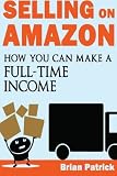 Selling on Amazon: How You Can Make A Full-Time Income Selling On Amazon