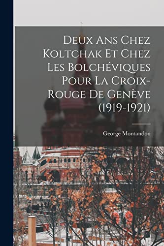 Deux ans chez Koltchak et chez les Bolchéviques pour la Croix-rouge de Genève (1919-1921) (French Edition)