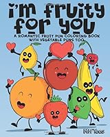 I'm Fruity for You - a Romantic Fruit Pun Coloring Book with Vegetable Puns Too 1093531797 Book Cover